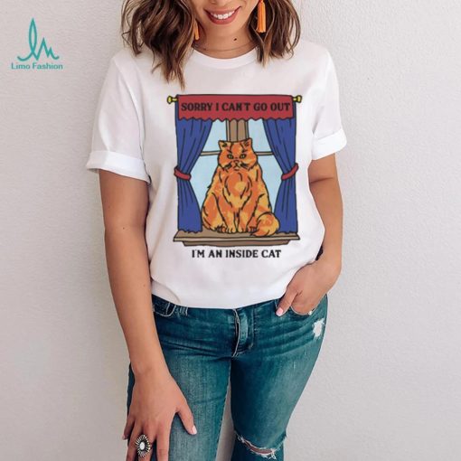 Official Sorry I Can’t Go Out I’m An Inside Cat t shirt