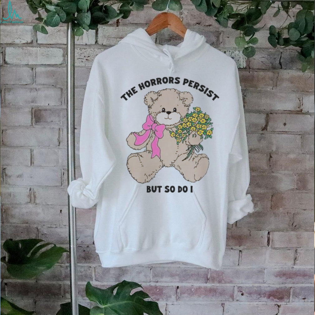Official The Horrors Persist But So Do I T Shirts Official The Horrors Persist But So Do I T Shirts