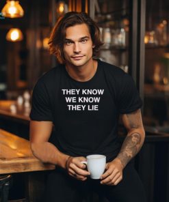 Official They Know We Know They Lie Shirt