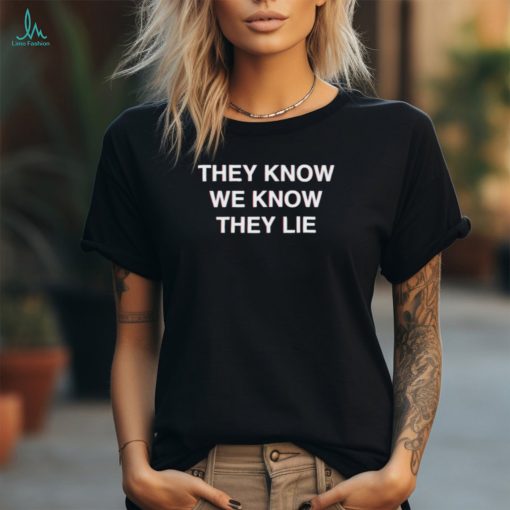 Official They Know We Know They Lie Shirt