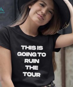 Official This Is Going To Ruin The Tour Shirt, hoodie, sweater, long sleeve and tank top Official This Is Going To Ruin The Tour Shirt
