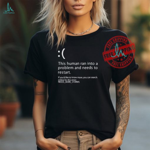 Official This human ran into a problem and needs to restart if you’d like to know more T shirt