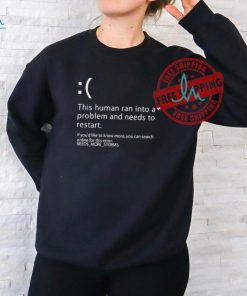 Official This human ran into a problem and needs to restart if you’d like to know more T shirt