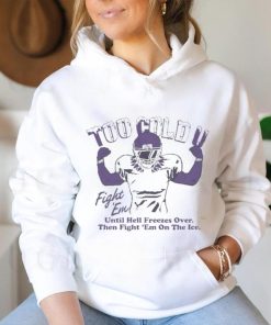 Official Too Cold Fight Em Until Hell Freezes Over Then Fight Em On The Ice T shirt