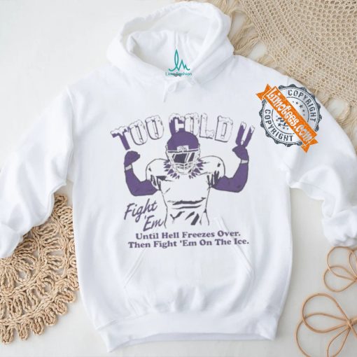 Official Too Cold Fight Em Until Hell Freezes Over Then Fight Em On The Ice T shirt