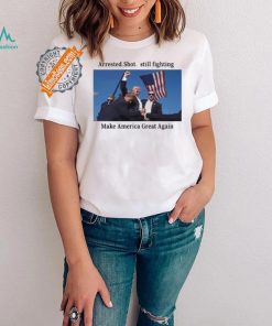 Official Trump 2024 Fight Arrested Shot Still Fighting Make America Great Again Shirt
