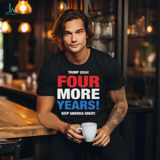 Official Trump 2024 Four More Years Keep America Great Shirt