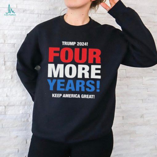 Official Trump 2024 Four More Years Keep America Great Shirt