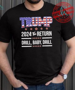 Official Trump 2024 The Return Drill Baby Drill Shirt