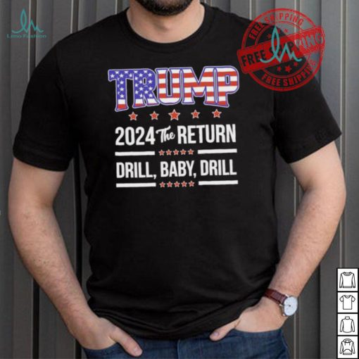 Official Trump 2024 The Return Drill Baby Drill Shirt