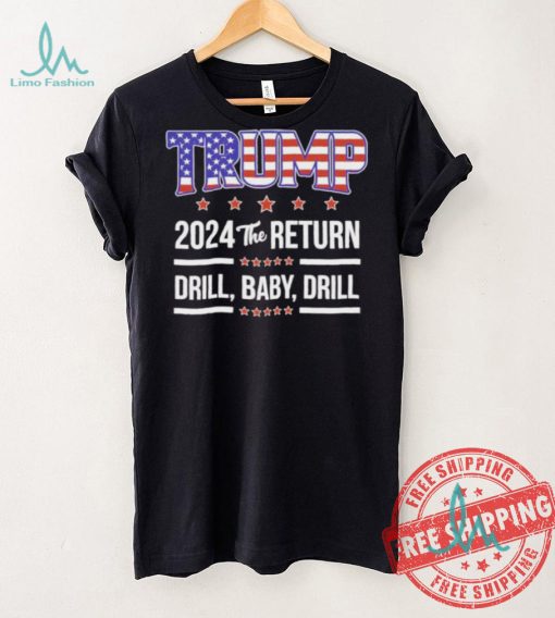 Official Trump 2024 The Return Drill Baby Drill Shirt