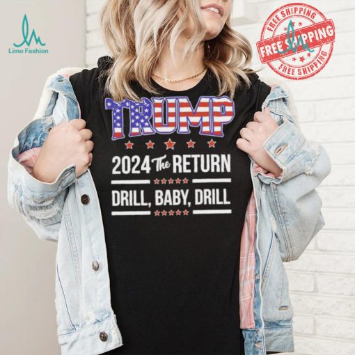 Official Trump 2024 The Return Drill Baby Drill Shirt