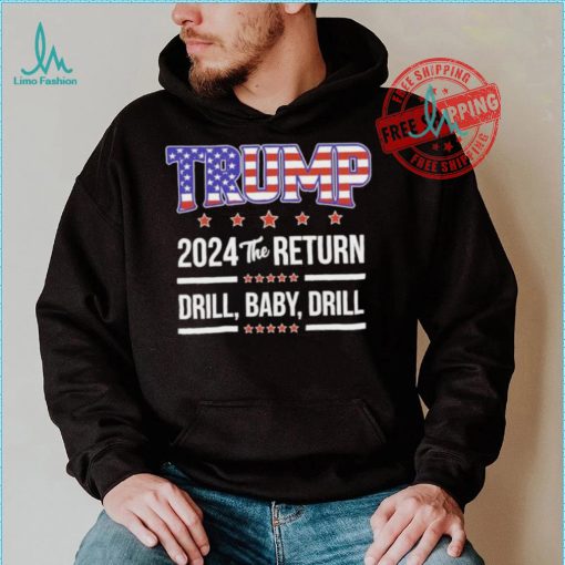 Official Trump 2024 The Return Drill Baby Drill Shirt