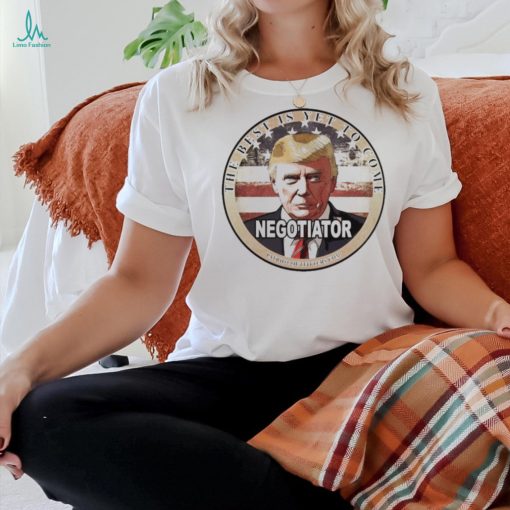 Official Trump Speaks The Best Is Yet To Come Negotiator T shirt