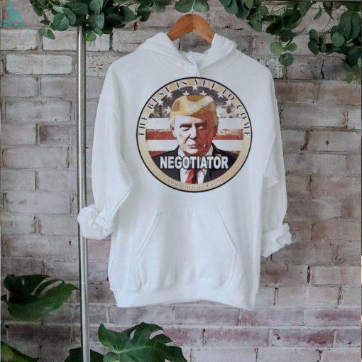 Official Trump Speaks The Best Is Yet To Come Negotiator T shirt