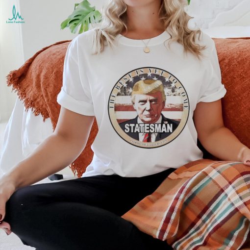 Official Trump Speaks The Best Is Yet To Come Statesman T shirt