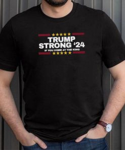 Official Trump Strong 2024 If You Come At the King Shirt