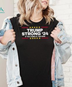 Official Trump Strong 2024 If You Come At the King Shirt