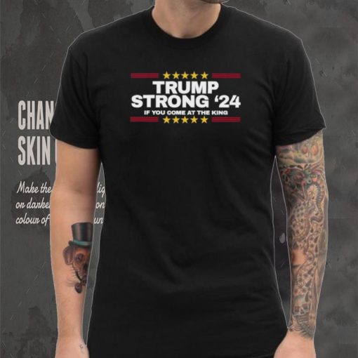 Official Trump Strong 2024 If You Come At the King Shirt