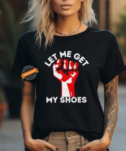 Official Trump Strong Let Me Get My Shoes T shirt, hoodie, sweater, long sleeve and tank top Official Trump Strong Let Me Get My Shoes T shirt