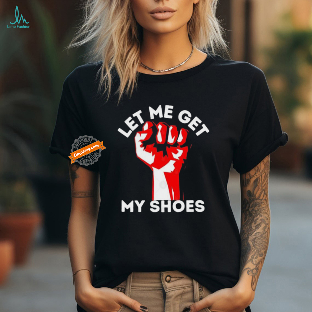 Official Trump Strong Let Me Get My Shoes T shirt Official Trump Strong Let Me Get My Shoes T shirt