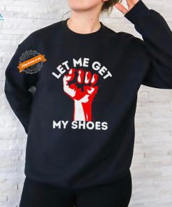 Official Trump Strong Let Me Get My Shoes T shirt, hoodie, sweater, long sleeve and tank top Official Trump Strong Let Me Get My Shoes T shirt