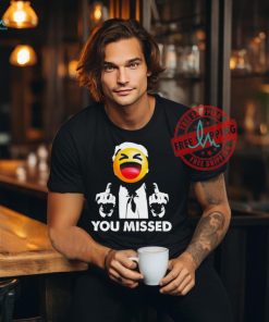 Official Trump You Missed Shirt