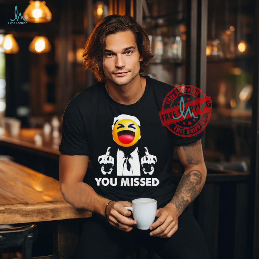 Official Trump You Missed Shirt Official Trump You Missed Shirt
