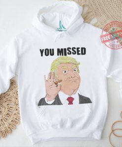 Official Trump You Missed t shirt