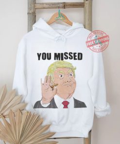 Official Trump You Missed t shirt