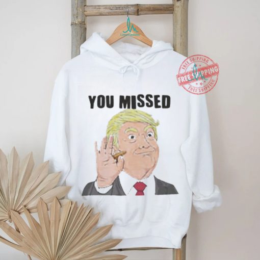 Official Trump You Missed t shirt