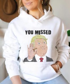 Official Trump You Missed t shirt