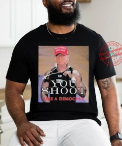 Official Trump assassination attempt you shoot like a democrat T shirt, hoodie, sweater, long sleeve and tank top Official Trump assassination attempt you shoot like a democrat T shirt