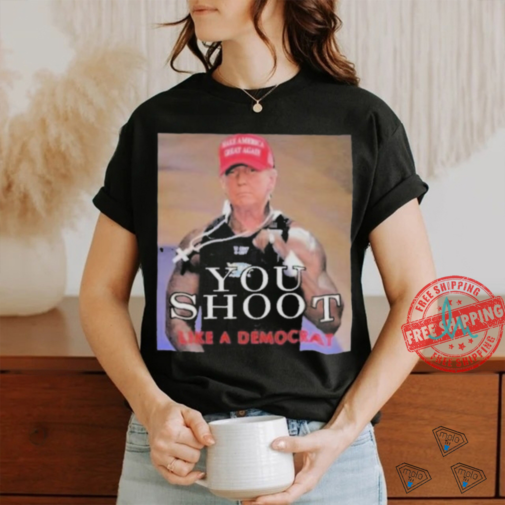 Official Trump assassination attempt you shoot like a democrat T shirt Official Trump assassination attempt you shoot like a democrat T shirt