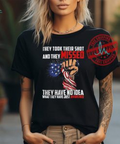 Official Trump they took their shot and they missed they have no idea what they have just awakened T shirt