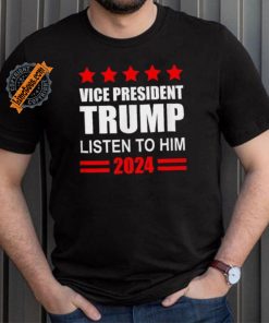 Official Vice President Trump Listen To Him Funny Political T Shirt