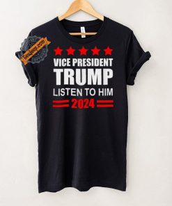 Official Vice President Trump Listen To Him Funny Political T Shirt