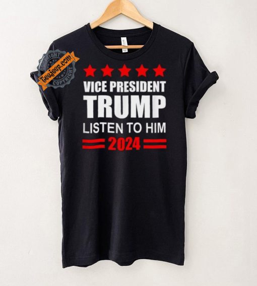 Official Vice President Trump Listen To Him Funny Political T Shirt