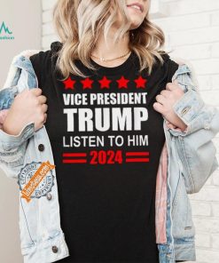 Official Vice President Trump Listen To Him Funny Political T Shirt