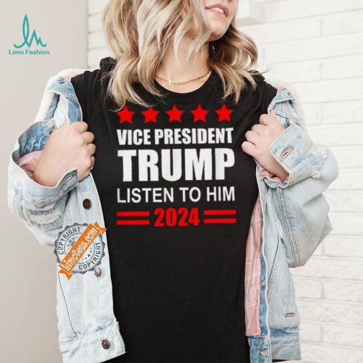 Official Vice President Trump Listen To Him Funny Political T Shirt