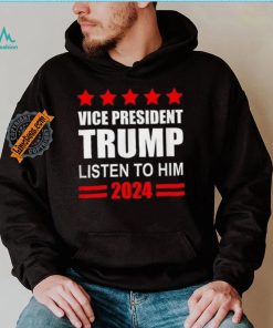 Official Vice President Trump Listen To Him Funny Political T Shirt