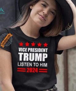 Official Vice President Trump Listen To Him Funny Political T Shirt