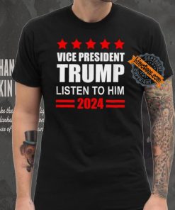 Official Vice President Trump Listen To Him Funny Political T Shirt