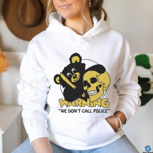 Official Warning We Don’t Call Police by Renaissance Man t shirt