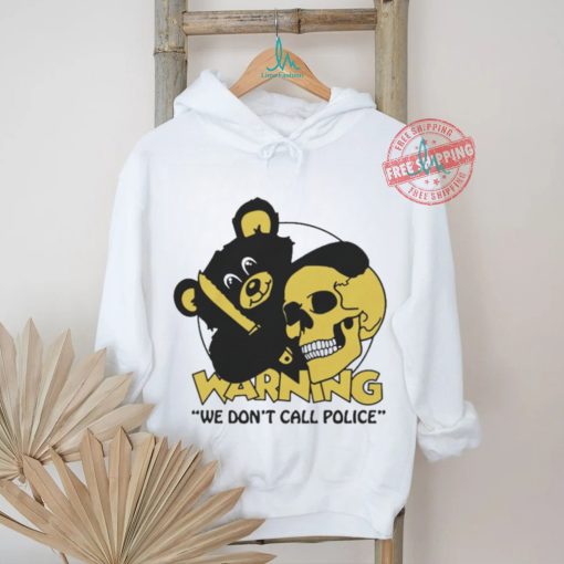 Official Warning We Don’t Call Police by Renaissance Man t shirt