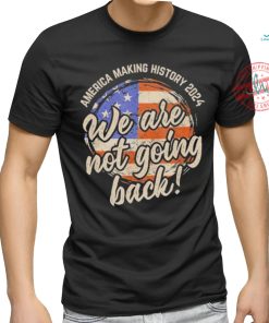 Official We Are Not Going Back America History 2024 Speech USA Flag T Shirt