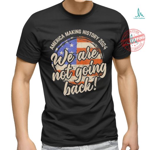Official We Are Not Going Back America History 2024 Speech USA Flag T Shirt