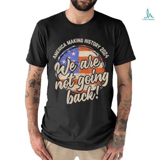 Official We Are Not Going Back America History 2024 Speech USA Flag T Shirt