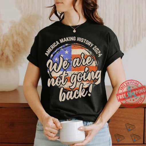 Official We Are Not Going Back America History 2024 Speech USA Flag T Shirt