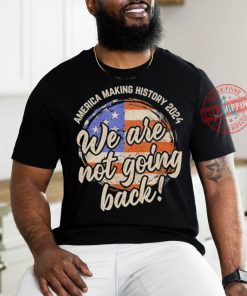 Official We Are Not Going Back America History 2024 Speech USA Flag T Shirt